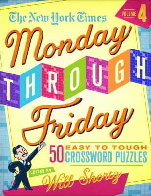 The New York Times Monday Through Friday Easy to Tough Crossword Puzzles Volume 4: 50 Puzzles from the Pages of the New York Times