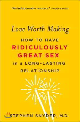 Love Worth Making: How to Have Ridiculously Great Sex in a Long-Lasting Relationship