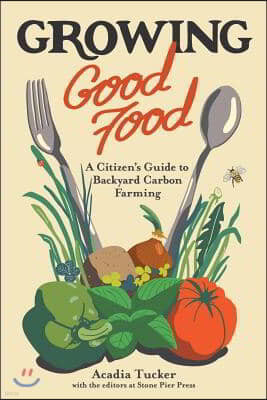 Growing Good Food: A Citizen's Guide to Backyard Farming