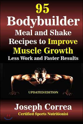 95 Bodybuilder Meal and Shake Recipes to Improve Muscle Growth: Less Work and Faster Results