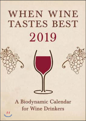 When Wine Tastes Best: A Biodynamic Calendar for Wine Drinkers: 2019