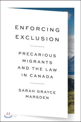 Enforcing Exclusion: Precarious Migrants and the Law in Canada