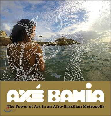 Axé Bahia: The Power of Art in an Afro-Brazilian Metropolis