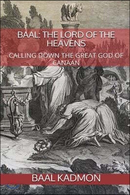 Baal: The Lord of the Heavens: Calling Down the Great God of Canaan
