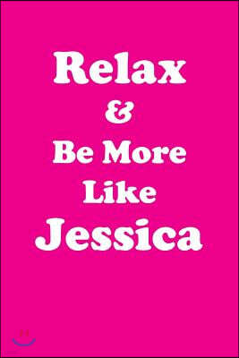 Relax & Be More Like Jessica: Affirmations Workbook Positive & Loving Affirmations Workbook. Includes: Mentoring Questions, Guidance, Supporting You