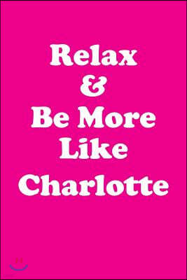 Relax & Be More Like Charlotte: Affirmations Workbook Positive & Loving Affirmations Workbook. Includes: Mentoring Questions, Guidance, Supporting You