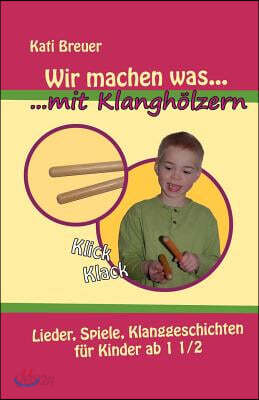 Wir Machen Was Mit Klangh?lzern: Lieder, Spiele, Klanggeschichten F?r Kinder AB 1 1/2 Jahren