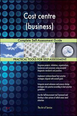 Cost Centre (Business) Complete Self-Assessment Guide