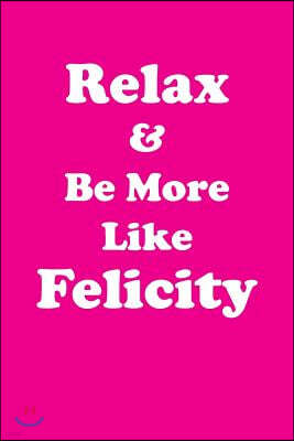 Relax & Be More Like Felicity: Affirmations Workbook Positive & Loving Affirmations Workbook. Includes: Mentoring Questions, Guidance, Supporting You