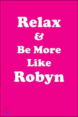 Relax & Be More Like Robyn: Affirmations Workbook Positive & Loving Affirmations Workbook. Includes: Mentoring Questions, Guidance, Supporting You