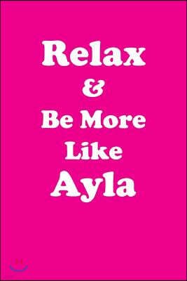 Relax & Be More Like Ayla: Affirmations Workbook Positive & Loving Affirmations Workbook. Includes: Mentoring Questions, Guidance, Supporting You