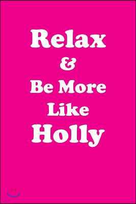 Relax & Be More Like Holly: Affirmations Workbook Positive & Loving Affirmations Workbook. Includes: Mentoring Questions, Guidance, Supporting You