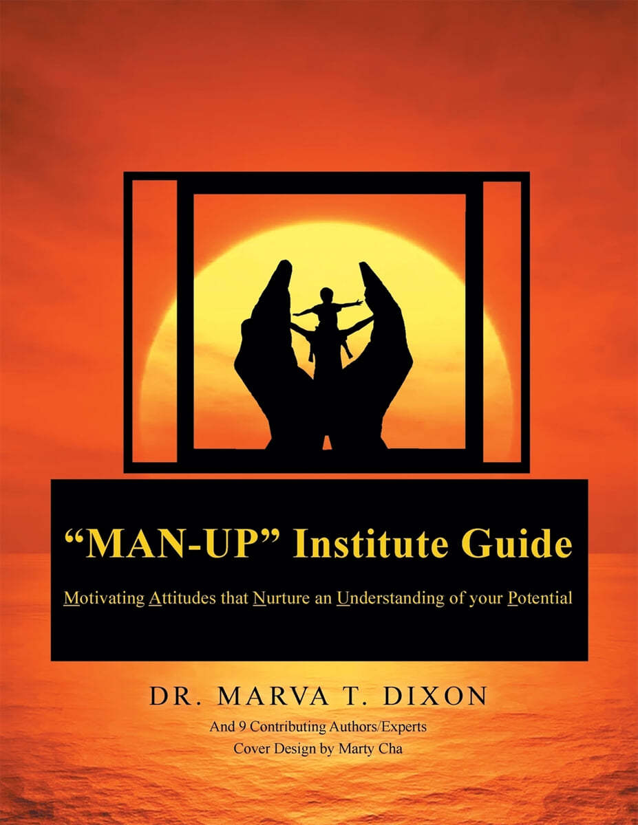 &quot;Man-Up&quot; Institute Guide: Motivating Attitudes that Nurture an Understanding of your Potential