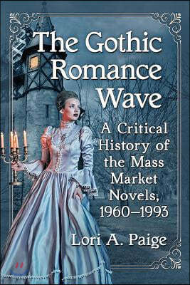 The Gothic Romance Wave: A Critical History of the Mass Market Novels, 1960-1993