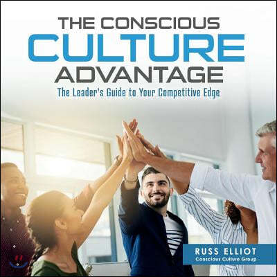 The Conscious Culture Advantage: The Leader's Guide to Your Competitive Edge Volume 1