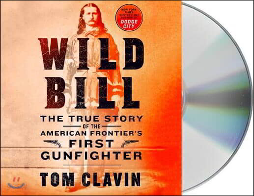 Wild Bill: The True Story of the American Frontier's First Gunfighter