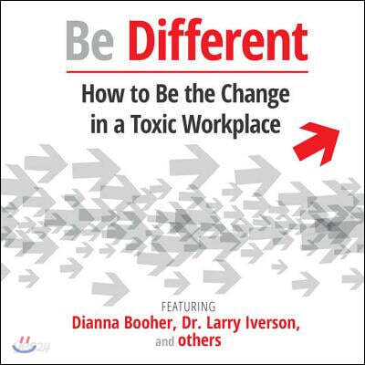 Be Different: How to Be the Change in a Toxic Workplace