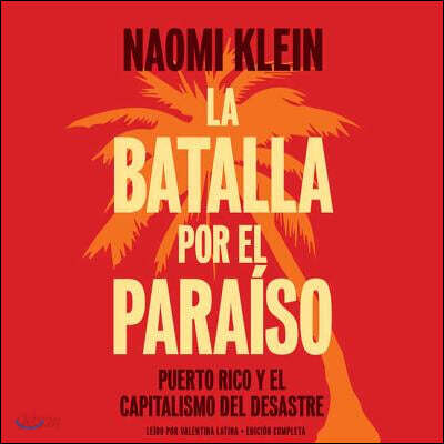 La Batalla Por El Paraíso: Puerto Rico Y El Capitalismo del Desastre = The Battle for Paradise