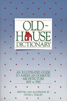 Old-House Dictionary: An Illustrated Guide to American Domestic Architecture (1600-1940)