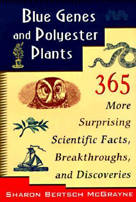 Blue Genes and Polyester Plants: 365 More Suprising Scientific Facts, Breakthroughs, and Discoveries