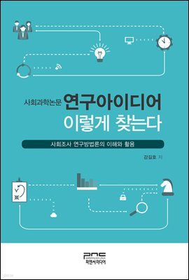 사회과학논문 연구아이디어 이렇게 찾는다 : 사회조사 연구방법론의 이해와 활용