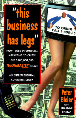 This Business Has Legs: How I Used Infomercial Marketing to Create the $100,000,000 Thighmaster Craze: An Entrepreneurial Adventure Story