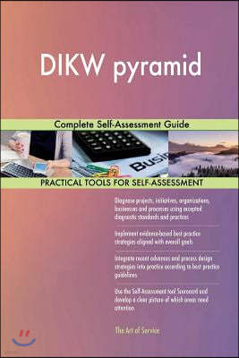 Dikw Pyramid: Complete Self-Assessment Guide