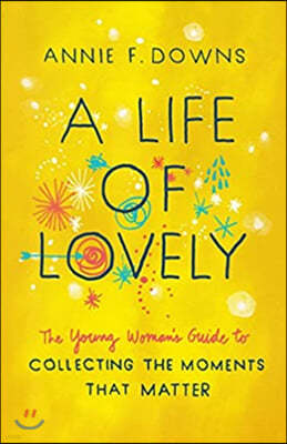 A Life of Lovely: The Young Woman's Guide to Collecting the Moments That Matter