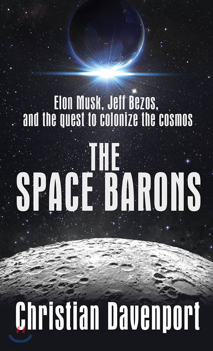The Space Barons: Elon Musk, Jeff Bezos, and the Quest to Colonize the Cosmos