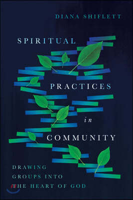Spiritual Practices in Community: Drawing Groups Into the Heart of God