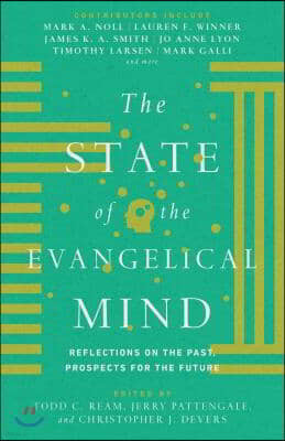 The State of the Evangelical Mind: Reflections on the Past, Prospects for the Future