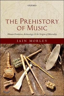 The Prehistory of Music: Human Evolution, Archaeology, and the Origins of Musicality