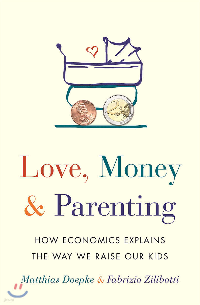 Love, Money, and Parenting: How Economics Explains the Way We Raise Our Kids