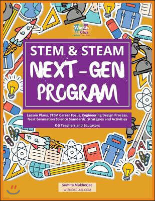 STEM & STEAM Next-Gen Program: Lesson Plans, STEM Career Focus, Engineering Design Process, Next Generation Science Standards, Strategies and Activiti