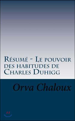 R?sum? - Le Pouvoir Des Habitudes de Charles Duhigg: D?couvrez Que Les Habitudes Sont Des M?canismes Tr?s Puissants.