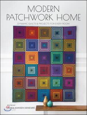 Modern Patchwork Home: Dynamic Quilts and Projects for Every Room