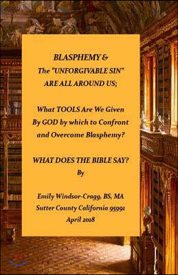 Blasphemy & the "unforgivable Sin" Are All Around Us: What Tools Are We Given by God by Which to Confront & Overcome Blasphemy?