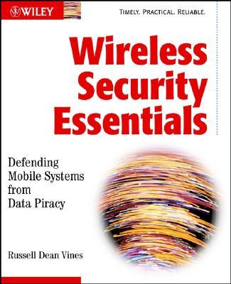 Wireless Security Essentials: Defending Mobile Systems from Data Piracy (with CD-ROM)