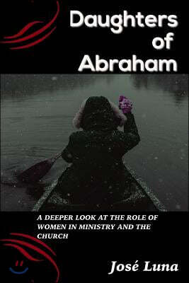 Daughters of Abraham!: A Closer Look At The Role of Women In Ministry And The church