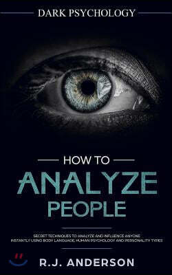 How to Analyze People: Dark Psychology - Secret Techniques to Analyze and Influence Anyone Using Body Language, Human Psychology and Personal