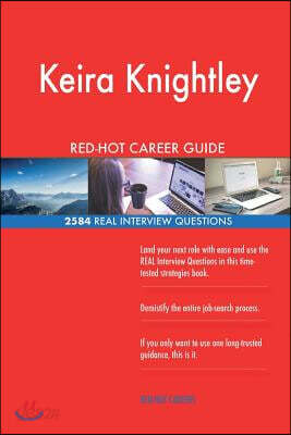 Keira Knightley Red-Hot Career Guide; 2584 Real Interview Questions