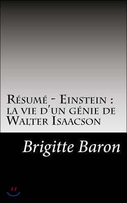 R?sum? - Einstein: La Vie d'Un G?nie de Walter Isaacson: D?couvrez La Face Cach?e d'Un Des Plus Grands G?nies Du Xx?me Si?cle.