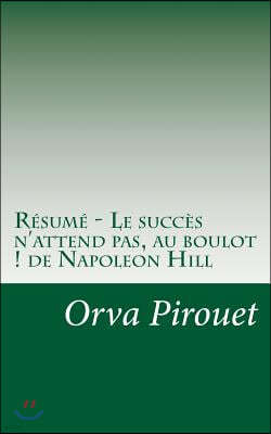 R?sum? - Le Succ?s n'Attend Pas, Au Boulot ! de Napoleon Hill: D?couvrez Que Le Meilleur Moyen d'Atteindre Le Succ?s Est d'Acqu?rir Une Discipline de