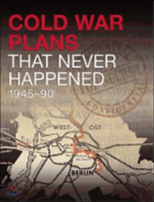 Cold War Plans That Never Happened 1945-91