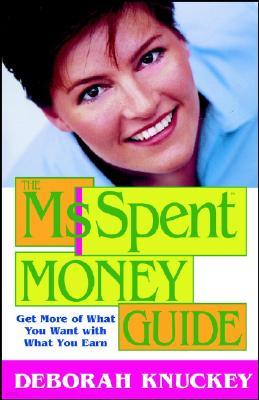 The Ms. Spent Money Guide: Get More of What You Want with What You Earn