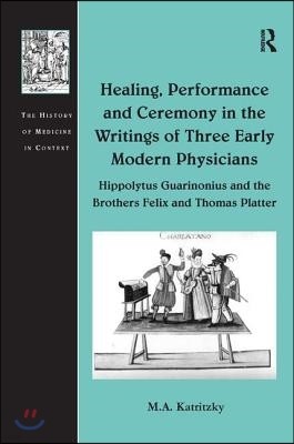 Healing, Performance and Ceremony in the Writings of Three Early Modern Physicians: Hippolytus Guarinonius and the Brothers Felix and Thomas Platter