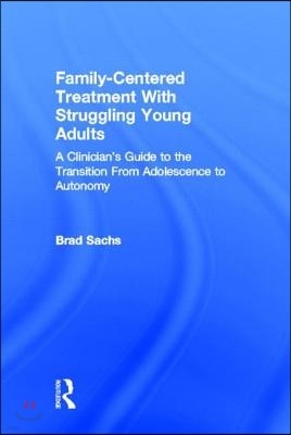 Family-Centered Treatment With Struggling Young Adults: A Clinician's Guide to the Transition From Adolescence to Autonomy