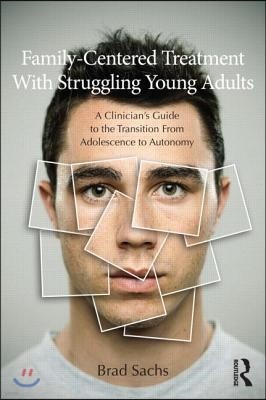 Family-Centered Treatment With Struggling Young Adults: A Clinician's Guide to the Transition From Adolescence to Autonomy