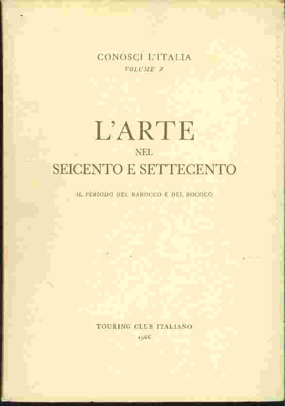 L'ARTE NEL SEICENTO E SETTECENTO - CONOSCI L'ITALIA Volume 10 (1966)