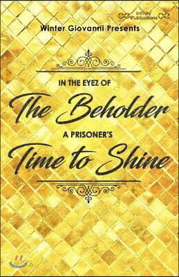Winter Giovanni presents,: In The Eyez of The Beholder...A Prisoner's Time to Shine!